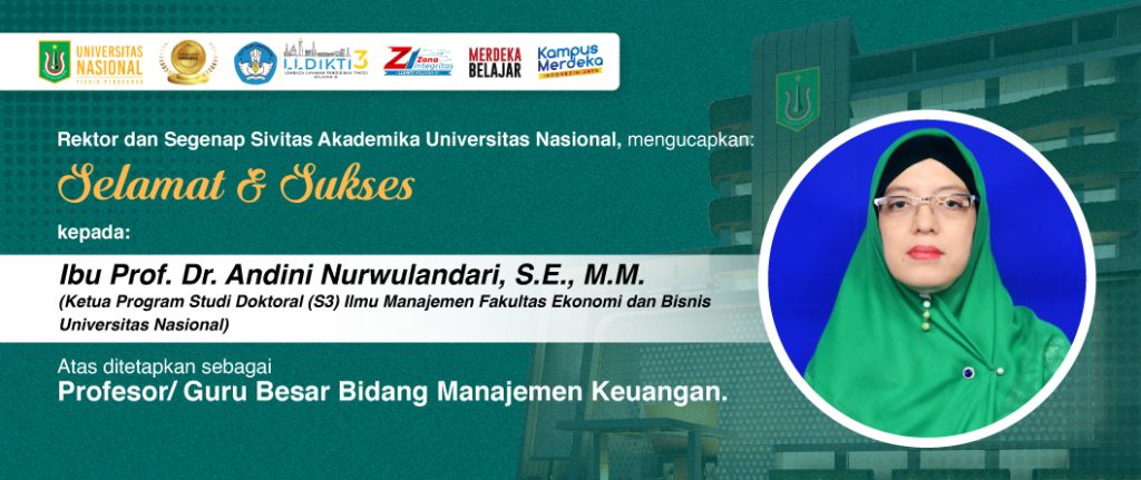 Rektor dan Segenap Sivitas Akademika Universitas Nasional, mengucapkan: Selamat & Sukses kepada: Ibu Prof. Dr. Andini Nurwulandari, S.E., M.M. (Ketua Program Studi Doktoral (S3) Ilmu Manajemen Fakultas Ekonomi dan Bisnis Universitas Nasional) Atas ditetapkan sebagai Profesor/ Guru Besar Bidang Manajemen Keuangan.